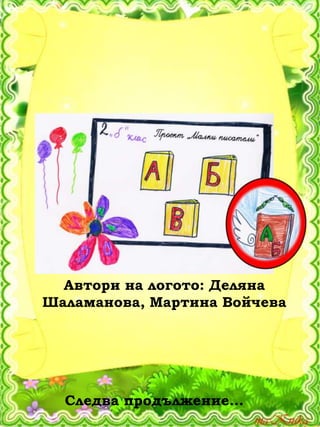 Следва продължение...
Автори на логото: Деляна
Шаламанова, Мартина Войчева
 