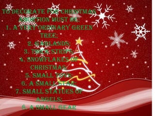 To decorate for Christmas abortion must be: 1. a very ordinary green tree; 2. garlands; 3. thick strips; 4. Snowflakes of Christmas; 5. small toys; 6. a small star; 7. Small statues of angels; 8. a small gear 