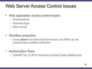 Web Server Access Control Issues
45
• Web application access control layers
– Presentational
– Business logic
– Data acces...