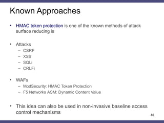 Known Approaches
• HMAC token protection is one of the known methods of attack
surface reducing is
• Attacks
– CSRF
– XSS
...