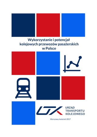 Warszawa, kwiecień 2017
Wykorzystanie i potencjał
kolejowych przewozów pasażerskich
w Polsce
 