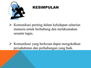 KESIMPULAN
 Komunikasi penting dalam kehidupan seharian
manusia untuk berhubung dan melaksanakan
sesuatu tugas.
 Komunik...