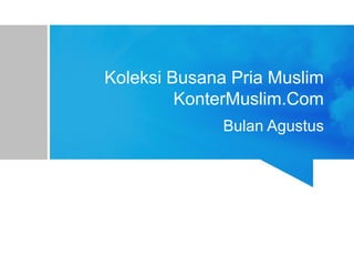 Koleksi Busana Pria Muslim
KonterMuslim.Com
Bulan Agustus
 