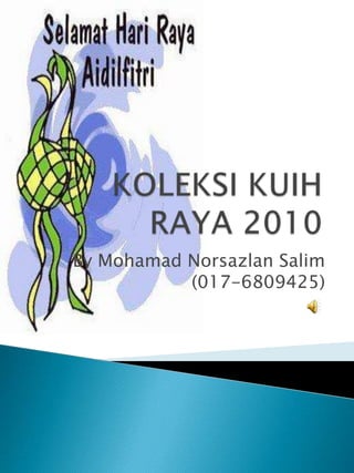 KOLEKSI KUIH RAYA 2010 By Mohamad Norsazlan Salim (017-6809425) 