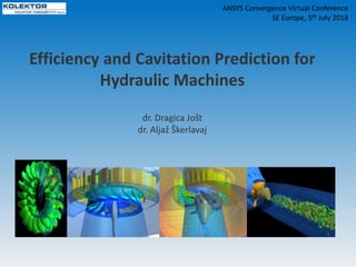 Efficiency and Cavitation Prediction for
Hydraulic Machines
dr. Dragica Jošt
dr. Aljaž Škerlavaj
ANSYS Convergence Virtual Conference
SE Europe, 5th July 2018
 