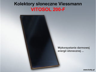 Kolektory słoneczne Viessmann VITOSOL 200-F www.kotly.pl Wykorzystanie darmowej energii słonecznej ... 