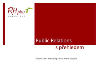 Public Relations
         s přehledem
Školení :: Rh+ marketing :: Vaše krevní skupina
 