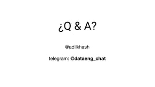 ¿Q & A?
@adilkhash
telegram: @dataeng_chat
 