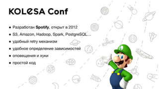 ● Разработан Spotify, открыт в 2012
● S3, Amazon, Hadoop, Spark, PostgreSQL…
● удобный retry механизм
● удобное определение зависимостей
● оповещения и хуки
● простой код
 