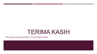 TERIMA KASIH
PROLANIS_KLUB ANGGREK_PUSKESMAS WARA
 