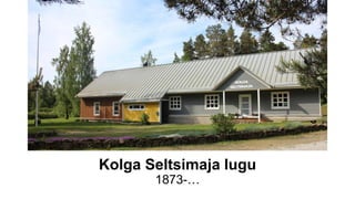 Kolga Seltsimaja lugu
1873-…
 