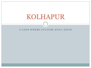 KOLHAPUR
A LAND WHERE CULTURE STILL EXITS