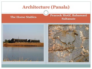Architecture (Panala)
Peacock Motif, Bahamani
The Horse Stables
Sultanate