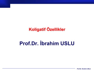 Koligatif Özellikler


Prof.Dr. İbrahim USLU



                          Prof.Dr. İbrahim USLU
 
