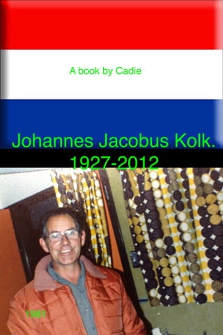 A book by Cadie

Johannes Jacobus Kolk.
1927-2012 


1981

 