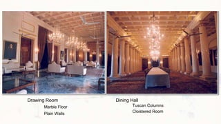 Drawing Room
Marble Floor
Plain Walls
Dining Hall
Tuscan Columns
Cloistered Room
 