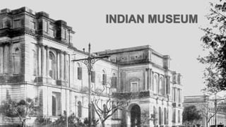 INDIAN MUSEUM
 