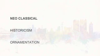 NEO CLASSICAL
HISTORICISM
ORNAMENTATION
 