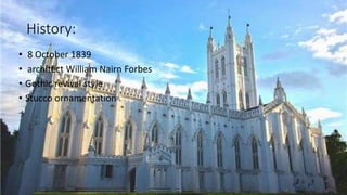 History:
• 8 October 1839
• architect William Nairn Forbes
• Gothic revival style
• Stucco ornamentation
 