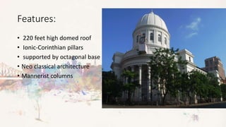 Features:
• 220 feet high domed roof
• Ionic-Corinthian pillars
• supported by octagonal base
• Neo classical architecture
• Mannerist columns
 
