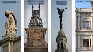 ITALIAN STATUES BRONZE STATUE OF
QUEEN VICTORIA
ANGEL OVER
THE DOME
WINDOW DETAILS
 