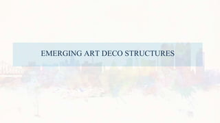 EMERGING ART DECO STRUCTURES
 