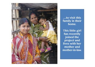 …to visit this
family in their
home.
This little girl
has recently
joined the
project and
lives with her
mother and
mother-in-law.
 