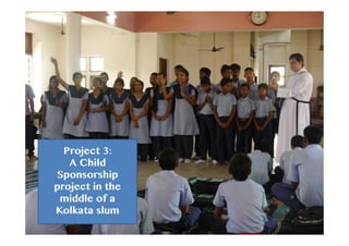 Project 3:
A Child
Sponsorship
project in the
middle of a
Kolkata slum
 