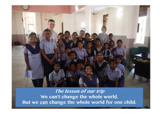 The lesson of our trip
We can’t change the whole world.
But we can change the whole world for one child.
 