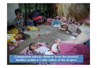 Compassion selects children from the poorest
families within a 2 mile radius of the project
 
