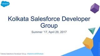 Kolkata Salesforce Developer
Group
Summer ’17, April 29, 2017
 