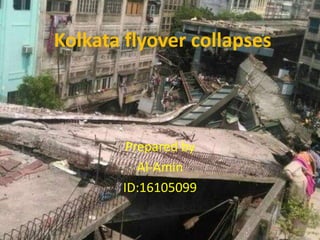 Kolkata flyover collapses
Prepared by
Al-Amin
ID:16105099
 