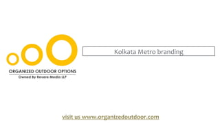 Kolkata Metro branding
visit us www.organizedoutdoor.com
 