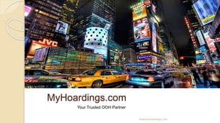 MyHoardings.com
www.myhoardings.com
Your Trusted OOH Partner
 