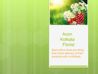 Avon
Kolkata
Florist
Best online store providing
free home delivery of their
products with in Kolkata.
 