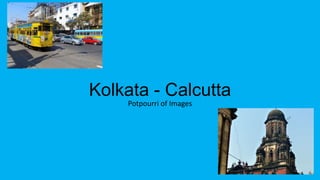 Kolkata - Calcutta
Potpourri of Images

 