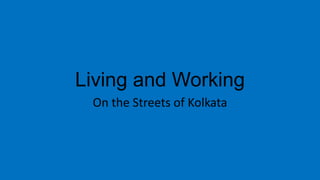 Living and Working
On the Streets of Kolkata

 
