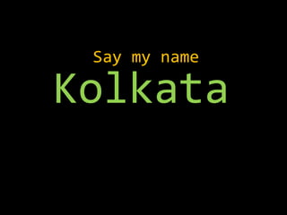 Say my name

Kolkata
 