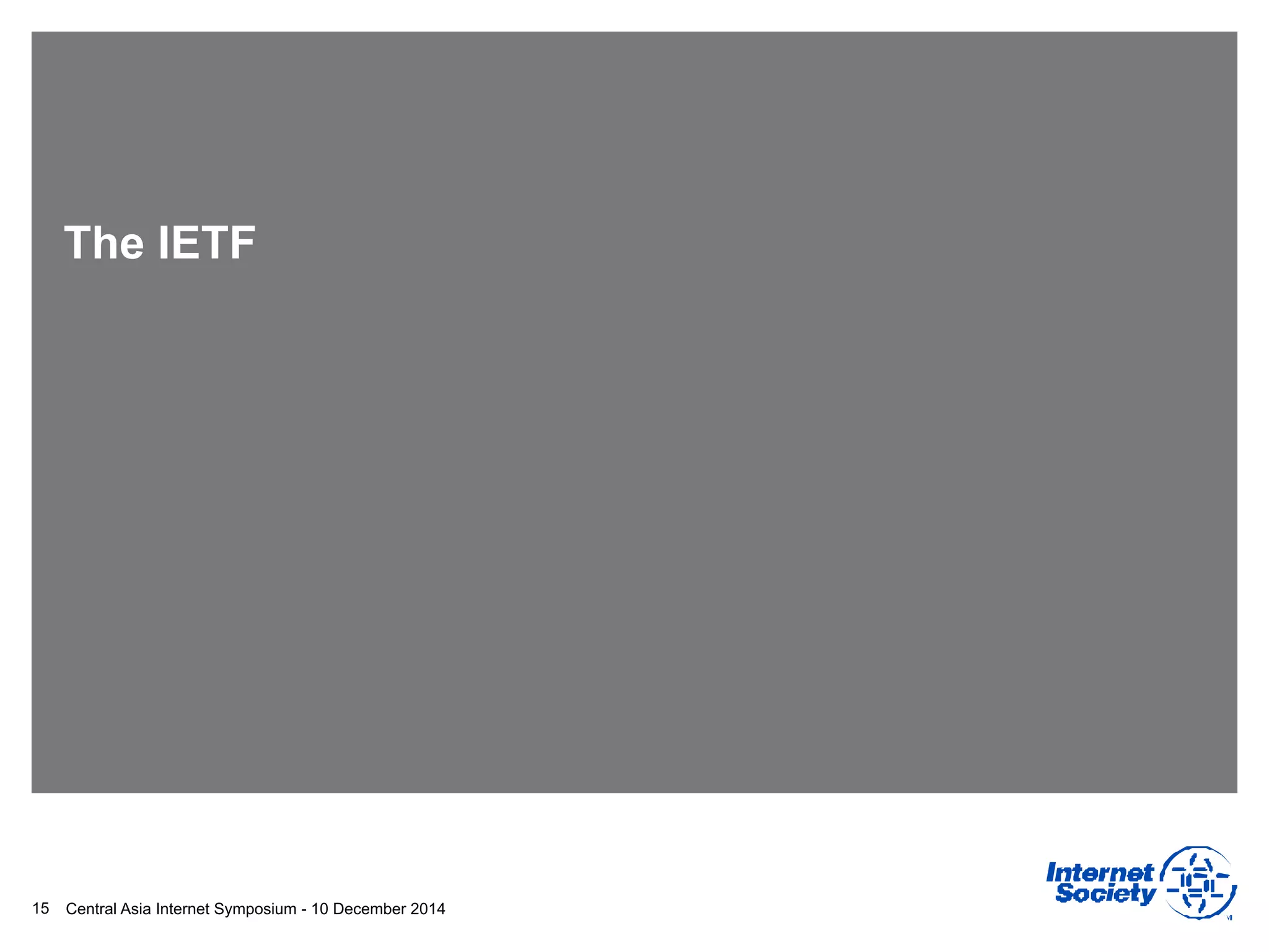 Central Asia Internet Symposium - 10 December 2014
The IETF
15
 