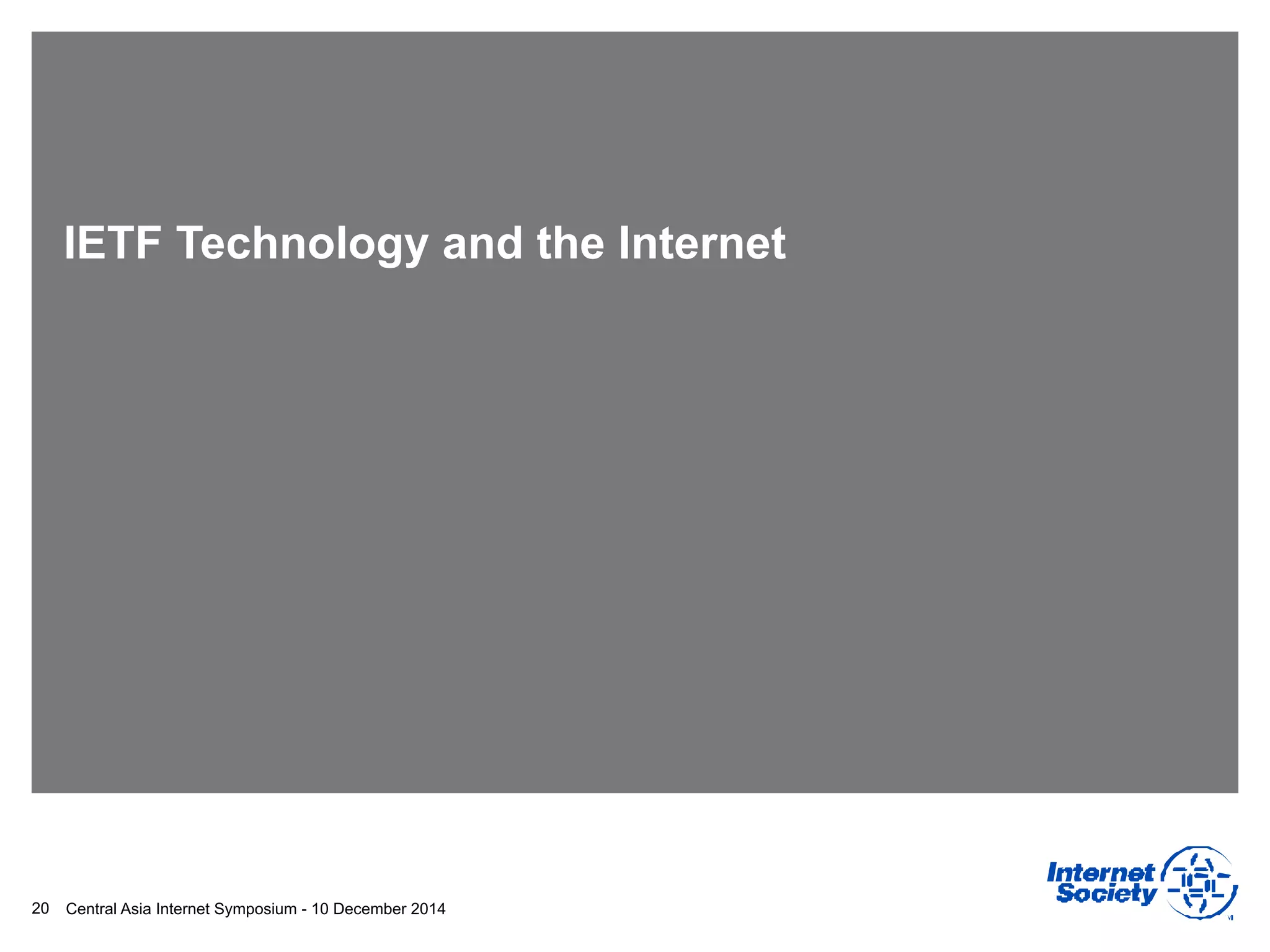 Central Asia Internet Symposium - 10 December 2014
IETF Technology and the Internet
20
 