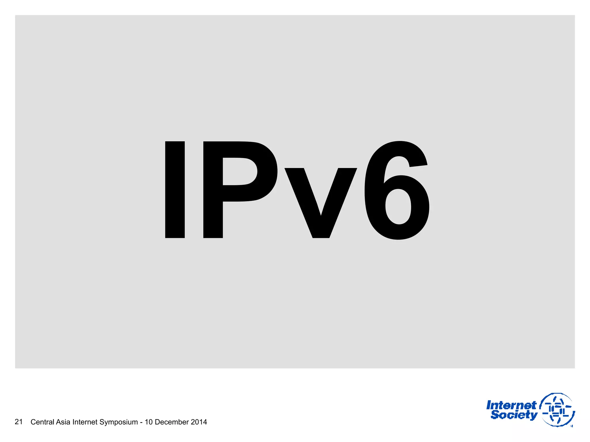 Central Asia Internet Symposium - 10 December 201421
IPv6
 
