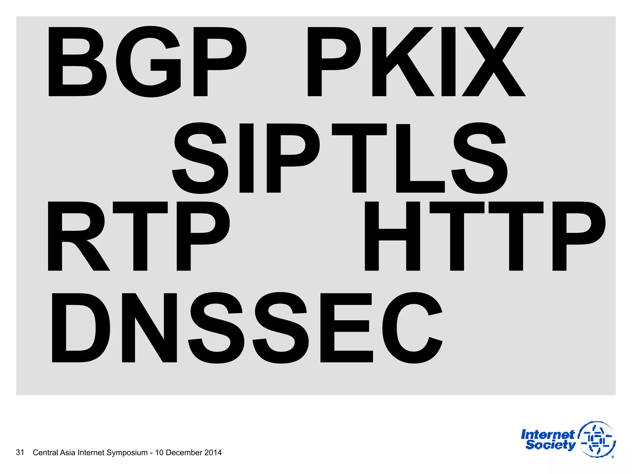 Central Asia Internet Symposium - 10 December 201431
BGP
SIP
DNSSEC
PKIX
HTTP
TLS
RTP
 