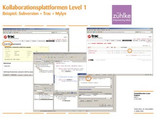 Teamkollaboration in Java-
Projekten
© Zühlke 2008
21.04.2008
Torben Knerr, Dr. Georg Molter
Folie 9
Kollaborationsplattformen Level 1
Beispiel: Subversion + Trac + Mylyn
 