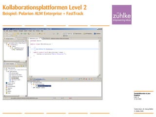 Teamkollaboration in Java-
Projekten
© Zühlke 2008
21.04.2008
Torben Knerr, Dr. Georg Molter
Folie 16
Kollaborationsplattformen Level 2
Beispiel: Polarion ALM Enterprise + FastTrack
 
