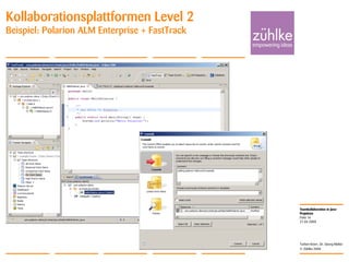 Teamkollaboration in Java-
Projekten
© Zühlke 2008
21.04.2008
Torben Knerr, Dr. Georg Molter
Folie 16
Kollaborationsplattformen Level 2
Beispiel: Polarion ALM Enterprise + FastTrack
 