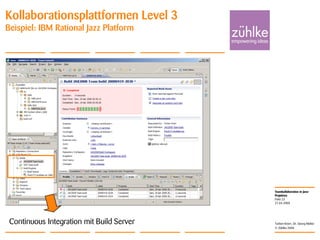 Teamkollaboration in Java-
Projekten
© Zühlke 2008
21.04.2008
Torben Knerr, Dr. Georg Molter
Folie 23
Kollaborationsplattformen Level 3
Beispiel: IBM Rational Jazz Platform
Continuous Integration mit Build Server
 