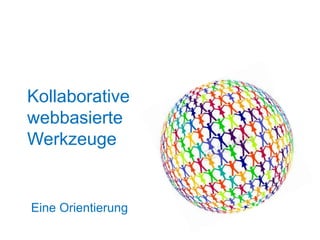 Kollaborative
webbasierte
Werkzeuge
Eine Orientierung
 