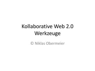 Kollaborative Web 2.0 Werkzeuge © Niklas Obermeier 