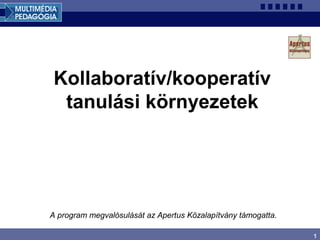 1
Kollaboratív/kooperatív
tanulási környezetek
A program megvalósulását az Apertus Közalapítvány támogatta.
 