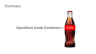 Kolla
Summary
OpenStack Inside Containers =
 